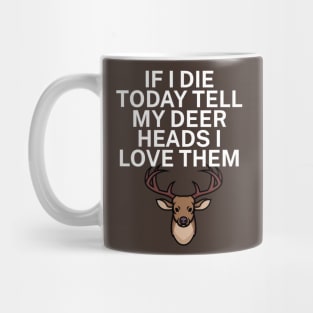 If I die today tell my deer heads I love them Mug